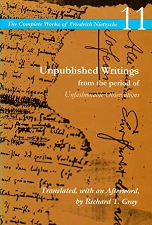 Unpublished Writings from the Period of Unfashionable Observations by Richard T. Gray, Friedrich Nietzsche