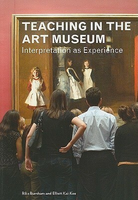 Teaching in the Art Museum: Interpretation as Experience by Rika Burnham, Elliott Kai-Kee