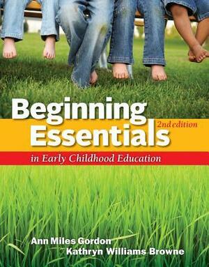 Beginning Essentials in Early Childhood Education, California Edition by Kathryn Williams Browne, Ann Gordon