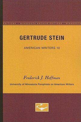 Gertrude Stein - American Writers 10: University of Minnesota Pamphlets on American Writers by Frederick J. Hoffman