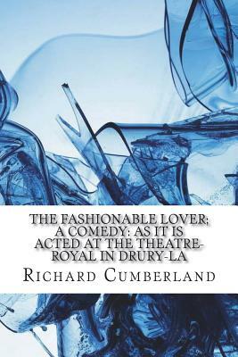 The fashionable lover; a comedy: as it is acted at the Theatre-Royal in Drury-La by Richard Cumberland