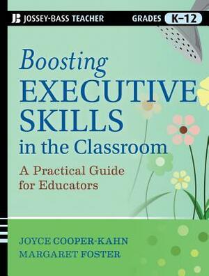 Boosting Executive Skills in the Classroom: A Practical Guide for Educators by Joyce Cooper-Kahn, Margaret Foster