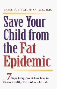 Save Your Child from the Fat Epidemic: 7 Steps Every Parent Can Take to Ensure Healthy, Fit Children for Life by Gayle Alleman, Gayle Povis Alleman