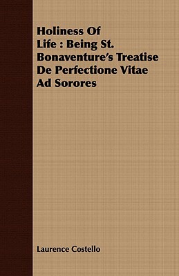 Holiness of Life: Being St. Bonaventure's Treatise de Perfectione Vitae Ad Sorores by Laurence Costello