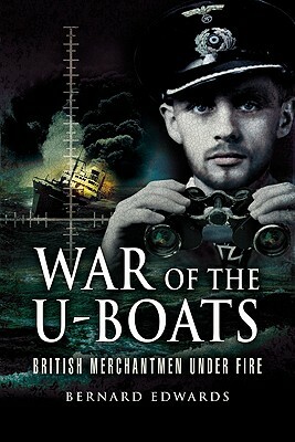 War of the U-Boats: British Merchantmen Under Fire by Bernard Edwards