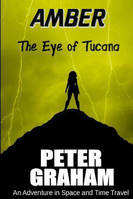 Amber: The Eye of Tucana: An Adventure in Time and Space by Peter Graham