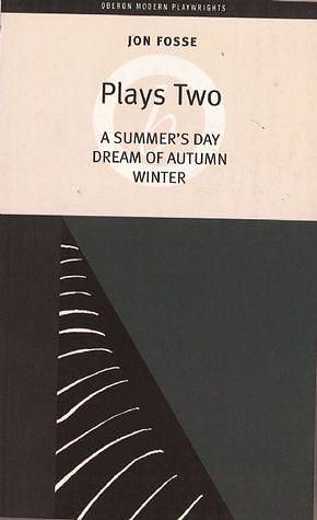 Plays 2: A Summer's Day / Dream of Autumn / Winter by Jon Fosse, Jon Fosse