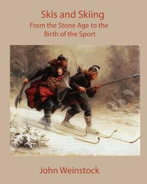 Skis and Skiing: From the Stone Age to the Birth of the Sport by John Weinstock