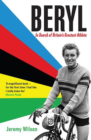 Beryl - WINNER OF THE SUNDAY TIMES SPORTS BOOK OF THE YEAR 2023: In Search of Britain's Greatest Athlete, Beryl Burton by Jeremy Wilson, Jeremy Wilson