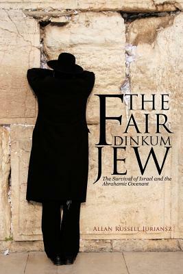 The Fair Dinkum Jew: The Survival of Israel and the Abrahamic Covenant by Allan Russell Juriansz