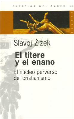 El títere y el enano. El núcleo perverso del cristianismo by Alcira Bixio, Slavoj Žižek