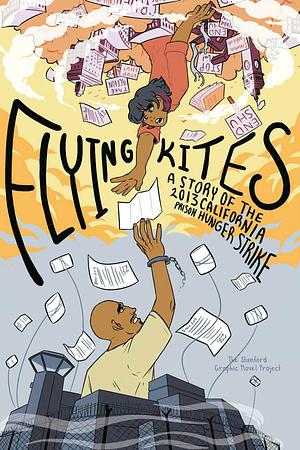 Flying Kites: A Story of the 2013 California Prison Hunger Strike  by The Stanford Graphic Novel Project