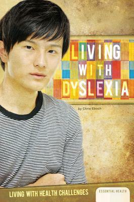 Living with Dyslexia by Chris Eboch