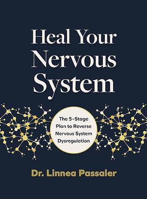 Heal Your Nervous System: The 5–Stage Plan to Reverse Nervous System Dysregulation by Linnea Passaler, Linnea Passaler