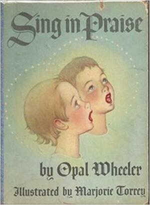 Sing In Praise:A Collection Of The Best Loved Hymns by Opal Wheeler, Marjorie Torrey