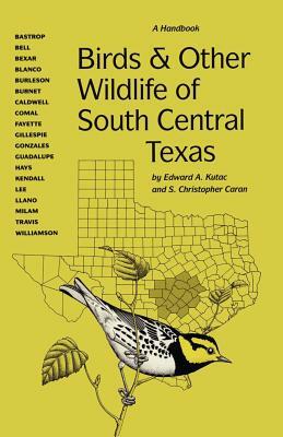 Birds and Other Wildlife of South Central Texas: A Handbook by Edward A. Kutac