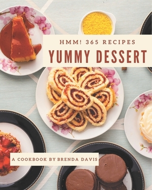 Hmm! 365 Yummy Dessert Recipes: A Yummy Dessert Cookbook for Effortless Meals by Brenda Davis