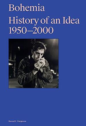Bohemia: History of an Idea, 1950 - 2000 by Russell Ferguson