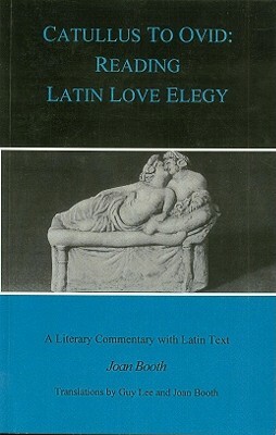 Catullus to Ovid: Reading Latin Love Elegy by Joan Booth, Guy Lee