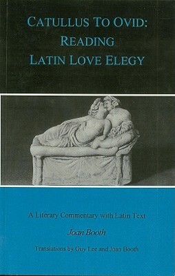 Catullus to Ovid: Reading Latin Love Elegy by Guy Lee, Joan Booth