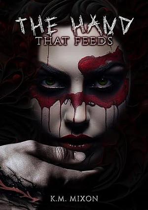 The Hand that Feeds by K.M. Mixon