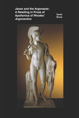 Jason and the Argonauts: A Retelling in Prose of Apollonius of Rhodes' Argonautica by David Bruce