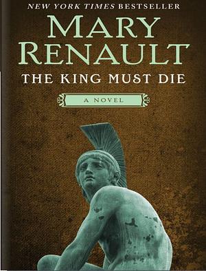 The King Must Die by Mary Renault