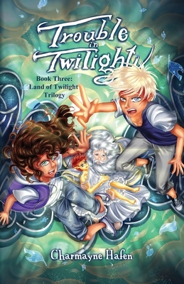 Trouble in Twilight: Book Three by Charmayne Hafen