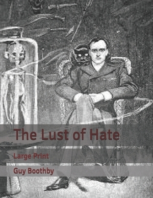 The Lust of Hate: Large Print by Guy Boothby