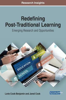 Redefining Post-Traditional Learning: Emerging Research and Opportunities by Lorie Cook-Benjamin, Jared Cook