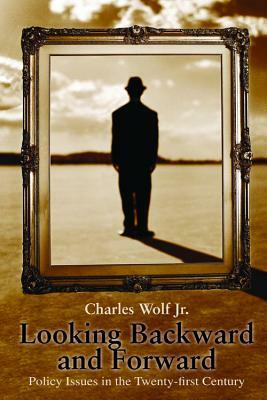 Looking Backward and Forward: Policy Issues in the Twenty-First Century by Charles Wolf Jr.