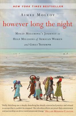 However Long the Night: Molly Melching's Journey to Help Millions of African Women and Girls Triumph by Aimee Molloy