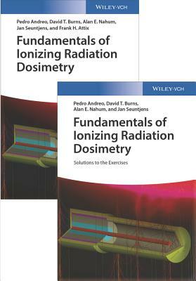 Fundamentals of Ionizing Radiation Dosimetry: Textbook and Solutions by Pedro Andreo, Alan E. Nahum, David T. Burns