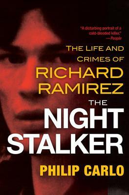 The Night Stalker: The Disturbing Life and Chilling Crimes of Richard Ramirez by Philip Carlo