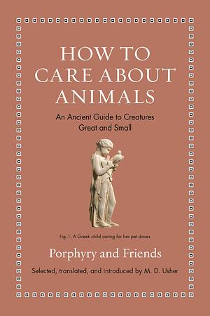 How to Care about Animals: An Ancient Guide to Creatures Great and Small by Porphyry, Aristotle, Aesop, Plutarch, Pliny the Elder