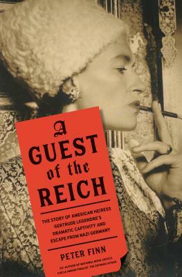 A Guest of the Reich: The Story of American Heiress Gertrude Legendre's Dramatic Captivity and Escape from Nazi Germany by Peter Finn