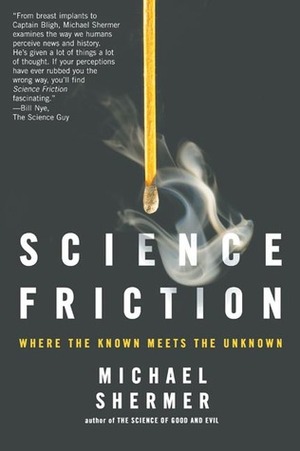 Science Friction: Where the Known Meets the Unknown by Michael Shermer