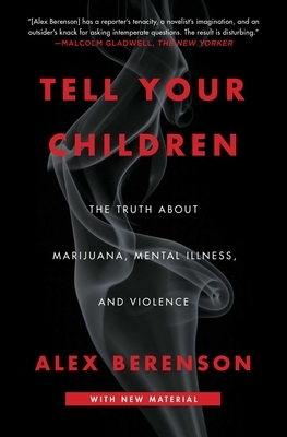 Tell Your Children: The Truth about Marijuana, Mental Illness, and Violence by Alex Berenson