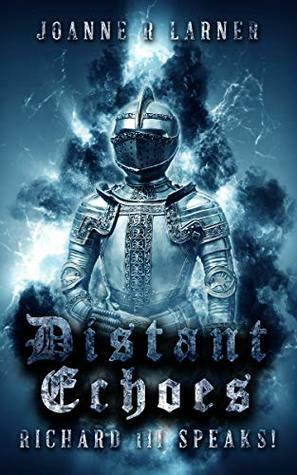 Distant Echoes: Richard III Speaks! by Joanne R. Larner