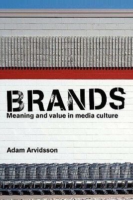 Brands: Meaning and Value in Media Culture by Adam Arvidsson