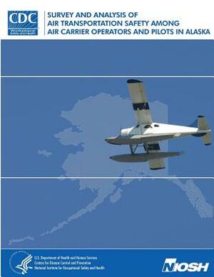 Survey and Analysis of Air Transportation Safety Among Air Carrier Operators and Pilots in Alaska by National Institute Fo Safety and Health, D. Human Services, Centers for Disease Cont And Prevention