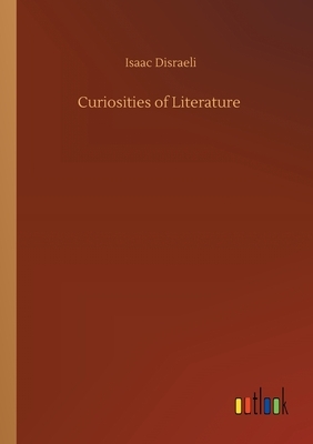 Curiosities of Literature by Isaac Disraeli