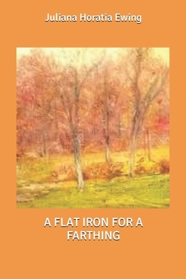 A Flat Iron for a Farthing by Juliana Horatia Ewing