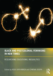 Black and Postcolonial Feminisms in New Times: Researching Educational Inequalities by Cynthia Joseph, Heidi Safia Mirza