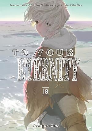 To Your Eternity, Volume 18 by Yoshitoki Oima