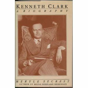 Kenneth Clark: A Biography by Meryle Secrest