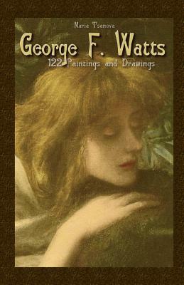 George F. Watts: 122 Paintings and Drawings by Maria Tsaneva