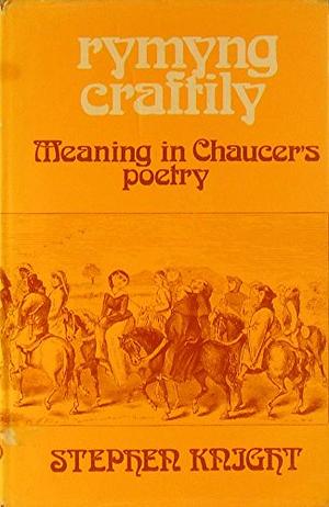 Rymyng Craftily: Meaning in Chaucer's Poetry by Stephen Knight