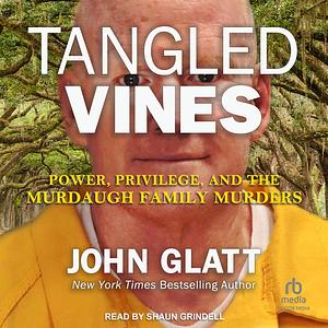 Tangled Vines: Power, Privilege, and the Murdaugh Family Murders by John Glatt
