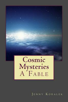 Cosmic Mysteries: A Fable by Jenny Koralek